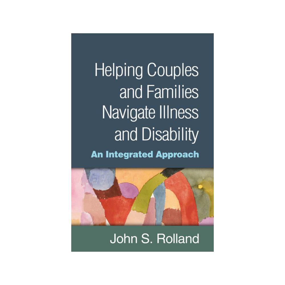 Rolland, Helping Couples and Families Navigate Illness and Disability: An Integrated Approach, 9781462534951, Guilford Publications, 2018, Psychology, Books
